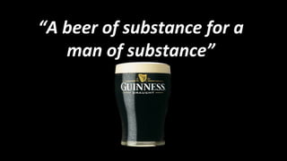 “ A beer of substance for a man of substance” 