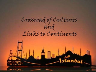 Crossroad of Cultures and  Linksto Continents 