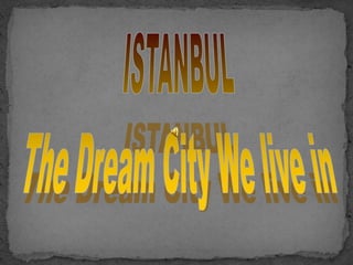 ISTANBUL The Dream City We live in 