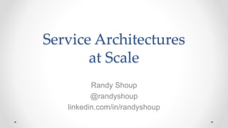 Service Architectures
at Scale
Randy Shoup
@randyshoup
linkedin.com/in/randyshoup
 
