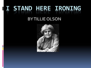 I STAND HERE IRONING
BY TILLIE OLSON

 