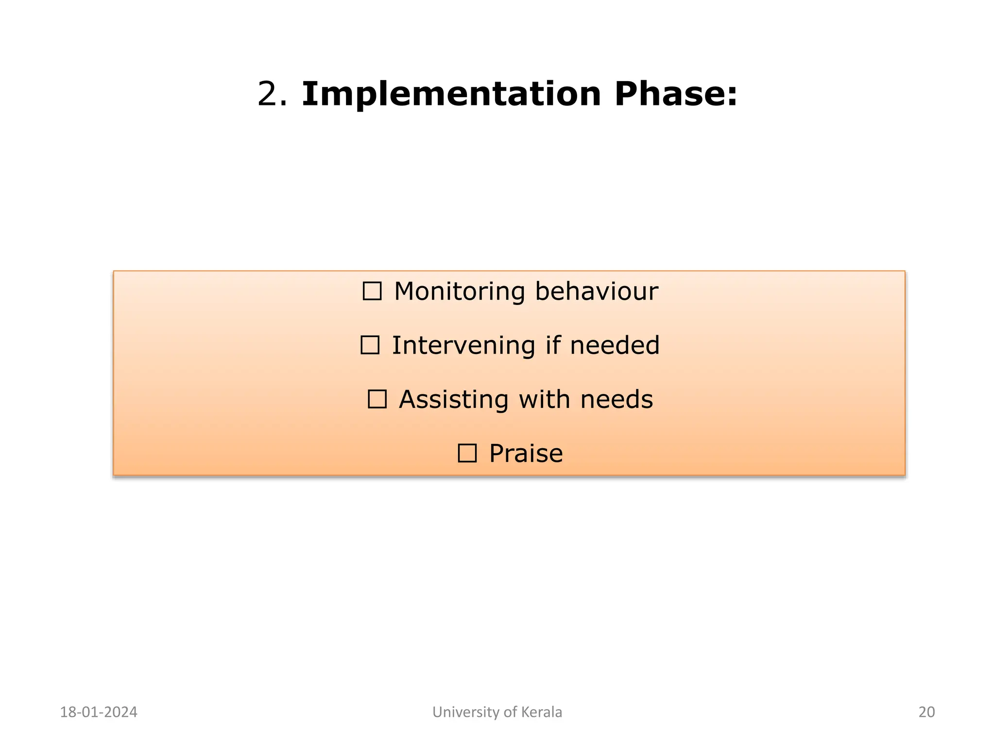 2. Implementation Phase:
18-01-2024 University of Kerala 20
Monitoring behaviour
Intervening if needed
Assisting with needs
Praise
 
