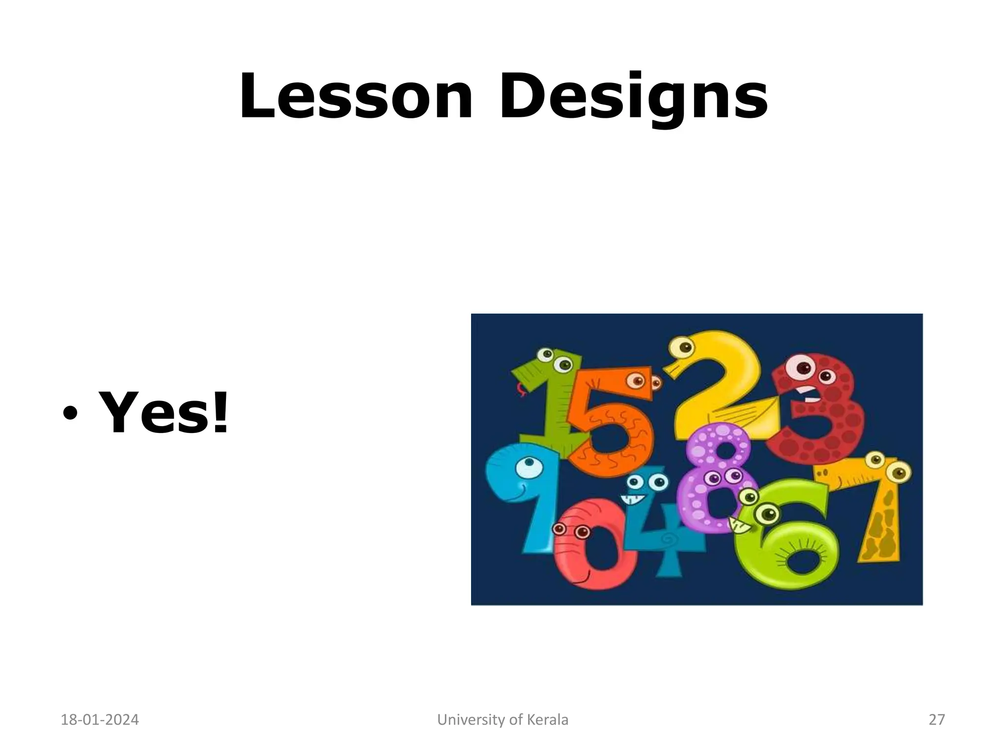 Lesson Designs
• Yes!
18-01-2024 University of Kerala 27
 