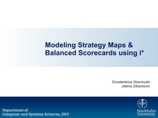 Modeling Strategy Maps & Balanced Scorecards using i* Constantinos Giannoulis Jelena Zdravkovic 