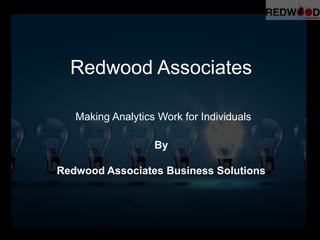 Redwood Associates
Making Analytics Work for Individuals
By
Redwood Associates Business Solutions
 