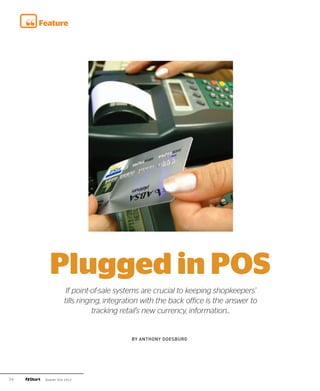 Feature




        Plugged in POS
                  If point-of-sale systems are crucial to keeping shopkeepers’
                 tills ringing, integration with the back office is the answer to
                            tracking retail’s new currency, information...


                                       By Anthony DoesBurg




24    Quarter One 2012
 