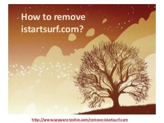 How to remove
istartsurf.com?
http://www.spyware-techie.com/remove-istartsurf-com
 