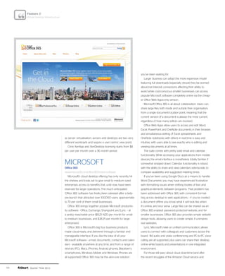 Feature //
     Virtual Desktop Infrastructure




                                                                                                     you’ve been waiting for.
                                                                                                         Larger business can adopt the more expensive model
                                                                                                     featuring full downloads (especially should they be worried
                                                                                                     about lost internet connections affecting their ability to
                                                                                                     work) while cost-conscious smaller businesses can access
                                                                                                     popular Microsoft software completely online via the cheap-
                                                                                                     er Office Web Apps-only version.
                                                                                                         Microsoft Office 365 is all about collaboration. Users can
                                                                                                     share large files both inside and outside their organisation,
                                                                                                     from a single document location point, meaning that the
                                                                                                     current version of a document is always the most current,
                                                                                                     regardless of how many editors are involved.
                                                                                                         Office Web Apps allow users to access and edit Word,
                                                                                                     Excel, PowerPoint and OneNote documents in their browser,
                                                                                                     and simultaneous editing of Excel spreadsheets and
                                      as server virtualisation; servers and desktops are two very    OneNote notebooks with others in real time is easy and
                                      different workloads and require a user centric view point.     intuitive, with users able to see exactly who is editing and
                                         Citrix XenApp and XenDesktop licensing starts from $8       viewing documents at all times.
                                      per user per month over a 36 month period.                         The suite comes with pretty solid email and calendar
                                                                                                     functionality. While accessing your applications from mobile
                                                                                                     devices, the email interface is nonetheless totally familiar, if
                                      MICROSOFT                                                      somewhat stripped down. Calendar functionality is robust,
                                      Office 365                                                     with the ability to share and view calendars side-by-side, to
                                      www.microsoft.com/office365/online-software                    compare availability and suggested meeting times.
                                          Microsoft’s cloud desktop offering has only recently hit       If you’ve been using Google Docs as a means to handle
                                      the shelves and looks set to give small to medium sized        Word Documents you may have experienced frustration
                                      enterprises access to benefits that, until now, have been      with formatting issues when shifting bodies of text and
                                      reserved for larger operations. The much anticipated           graphical elements between programs. That problem has
                                      ‘Office 365’ software has finally been released after a beta   been addressed with Office 365, with consistent format-
                                      pre-launch that attracted over 100,000 users, approximate-     ting across desktop to web applications – if you’ve created
                                      ly 70 per cent of them small businesses.                       a document offline you know what it will look like when
                                          Office 365 brings together popular Microsoft productiv-    it’s online, and vice versa. Large files can be shared via an
                                      ity software - Office, Exchange, Sharepoint and Lync – at      Office 365 enabled password-protected website, and for
                                      a pretty reasonable price ($9.25 NZD per month for small       smaller businesses, Office 365 also provides simple website
                                      to medium businesses, and $38.25 per month for large           design tools, allowing users to create simple, if unimpres-
                                      enterprises).                                                  sive websites.
                                          Office 365 is Microsoft’s big four business products           Lync, Microsoft’s take on unified communication, allows
                                      made cloud-ready, and delivered through a familiar and         users to connect with colleagues and customers across the
                                      manageable interface. If you like the idea of all your         board. IM, audio and video conferencing and PC-to-PC voice
                                      Microsoft software - e-mail, documents, contacts and calen-    calling are all supported, plus users can share their desktop,
                                      dars - available anywhere at any time, and from a range of     online white boards and presentations in one integrated
                                      devices (PCs, Macs, iPhones, Android phones, Blackberry        environment.
                                      smartphones, Windows Mobile and Windows Phones are                 For those still wary about cloud downtime (and after
                                      all supported) Office 365 may be the all-in-one solution       the recent struggles of the Amazon Cloud service and


44     Quarter Three 2011
 