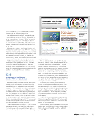 Microsoft’s BPOS Cloud, who wouldn’t be?) Microsoft are
promising 99.9 per cent guaranteed uptime.
   “We have a financially backed SLA,” says Rachel Turney
Product Marketing Manager for Microsoft New Zealand. “So
we say to our customers ‘you have a 99.9 per cent uptime’
and that we will financially back that... If it is ever down we
will financially give you credit for that... that’s part of our ser-
vice level agreement with customers when they sign up for
our services.”
   Still, those with a tendency to feel overwhelmed by com-
plicated setup procedures, take heed. While blank slate users
may enjoy a relatively simple setup process, if you’re current-
ly using existing Exchange email accounts you’ll need to put
aside time for the migration to Office 365. That said, once
you’re sorted, the familiar look of the Microsoft interfaces will
make current Microsoft Office users feel right at home.                individual updates.
   For businesses, especially small to medium-sized enter-                 While the desktop looks the same to individual users,
prises, eager to move operations to the cloud, Office 365              they are not limited to a single, physical computer and can
could just be what they’ve been looking for. While initial             access their desktop from almost anywhere, at any time,
set-up may require outside expertise, at the price, cost-con-          through a variety of connected devices. This is because
scious SMEs will find Microsoft’s cloud offering, and the suite        the Virtual Desktop solution combines traditional online VDI
of software included, a lot of bang for their buck.                    technology with integrated offline (for disconnected and
                                                                       mobile use) and remote branch desktop virtualisation capa-
                                                                       bilities. Once remote users reconnect, all their work is syn-
IBM                                                                    chronised with the online virtual desktop, where it is secured
Virtual Desktop for Smart Business                                     and backed up. People working from home or travelling can
(based on VERDE from Virtual Bridges)                                  now update documents on their virtual desktop rather than
www.ibm.com/smartbusiness/virtualdesktop                               emailing old versions back and forth.
   IBM’s Virtual Desktop for Smart Business is a desktop man-              Adjustments can be made to personal preferences
agement solution which delivers a secure, high-quality, end-           such as document management, desktop settings (icons,
user experience on any device. Every component needed                  wallpapers, themes, etc) and browser bookmarks, but all
to establish a VDI, including user administration, security and        other settings are locked down, a major advantage for data
configuration support, is included on two DVDs, eliminating            security and desktop management. The loss or theft of a
issues that sometimes arise when integrating different prod-           laptop or other device is also much less likely to result in
ucts. An IT department can install IBM’s virtual desktop infra-        a security breach because critical data lives only on your
structure solution in around 2 hours, and be ready to create           virtual desktop.
the standardised ‘gold master’ desktop templates that will be              The open architecture of IBM’s solution supports virtual
deployed to users across the organisation. The templates can           Windows desktops (Microsoft Windows XP and Microsoft
be configured to provide the required operating system and             Windows 7 platforms) as well as Linux desktops (including
applications that different classes of users need.                     Ubuntu and Red Hat platforms).
   Ongoing desktop image management is done on consoli-                    The recommended retail price for a per-concurrent-user
dated virtual machines in the data centre through deploy-              per-year fixed term subscription license of Virtual Desktop
ment and management of standard desktop templates, or                  for Smart Business is AU$213.27 plus GST or NZ$245.36
images, significantly reducing the time and cost of making             plus GST.


                                                                                                                                        Quarter Three 2011   45
 