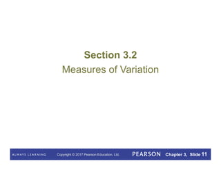Copyright © 2017 Pearson Education, Ltd. Chapter 3, Slide 11
Section 3.2
Measures of Variation
 