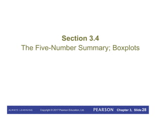 Copyright © 2017 Pearson Education, Ltd. Chapter 3, Slide 28
Section 3.4
The Five-Number Summary; Boxplots
 