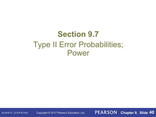 Copyright © 2017 Pearson Education, Ltd. Chapter 9, Slide 40
Section 9.7
Type II Error Probabilities;
Power
 