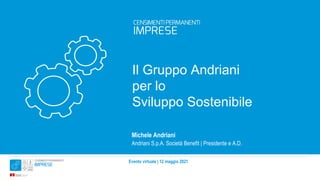 Evento virtuale | 12 maggio 2021
Il Gruppo Andriani
per lo
Sviluppo Sostenibile
Michele Andriani
Andriani S.p.A. Società Benefit | Presidente e A.D.
 