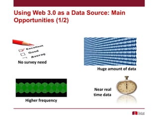 Using Web 3.0 as a Data Source: Main
Opportunities (1/2)

No survey need
Huge amount of data

Near real
time data
Higher frequency

 