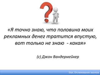 «Я точно знаю, что половина моих
рекламных денег тратится впустую,
    вот только не знаю - какая»

           (с) Джон Ва...