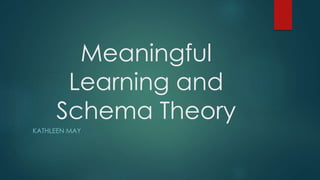 Meaningful
Learning and
Schema Theory
KATHLEEN MAY
 