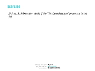 Exercise
// Step_3_3:Exercise - Verify if the "TestComplete.exe" process is in the
list
 