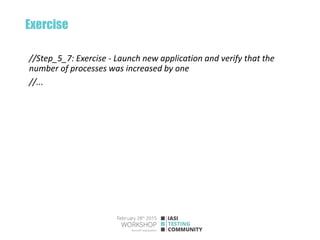 Exercise
//Step_5_7: Exercise - Launch new application and verify that the
number of processes was increased by one
//...
 