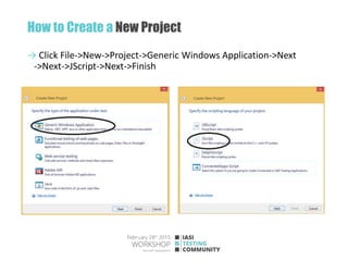 How to Create a New Project
→ Click File->New->Project->Generic Windows Application->Next
->Next->JScript->Next->Finish
 