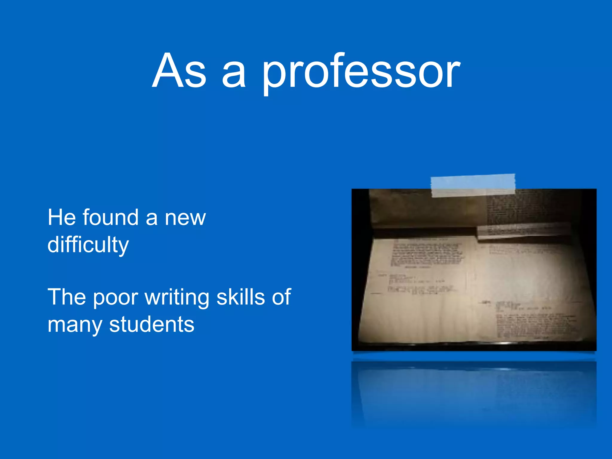 As a professor
He found a new
difficulty
The poor writing skills of
many students
 