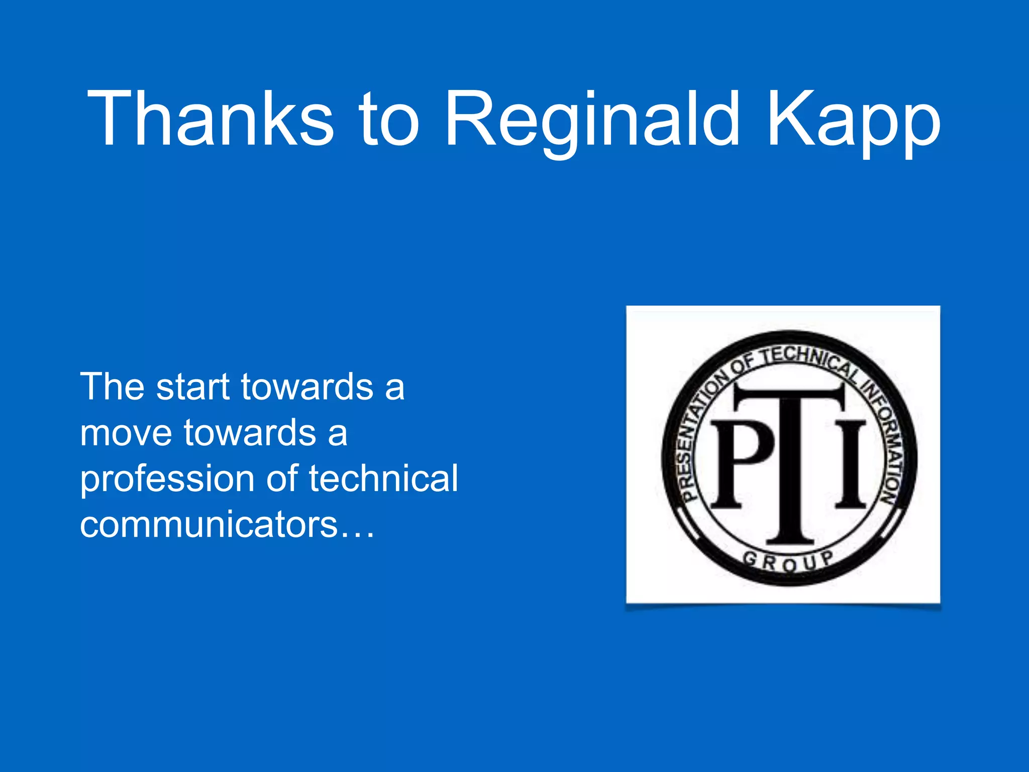 Thanks to Reginald Kapp
The start towards a
move towards a
profession of technical
communicators…
 