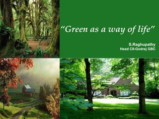 “ Green as a way of life”   S.Raghupathy Head CII-Godrej GBC 