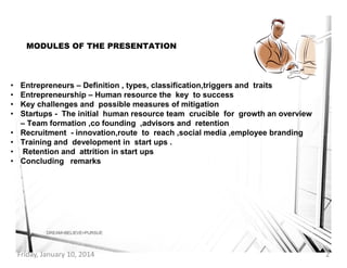 MODULES OF THE PRESENTATION

•
•
•
•
•
•
•
•

Entrepreneurs – Definition , types, classification,triggers and traits
Entre...