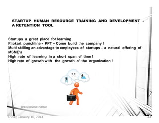 STARTUP HUMAN RESOURCE TRAINING AND DEVELOPMENT A RETENTION TOOL

Startups a great place for learning
Flipkart punchline -...