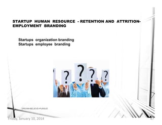 STARTUP HUMAN RESOURCE - RETENTION AND ATTRITIONEMPLOYMENT BRANDING

.
Startups organization branding
Startups employee br...