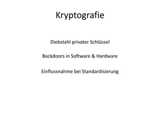 Kryptografie
Diebstahl privater Schlüssel
Backdoors in Software & Hardware
Einflussnahme bei Standardisierung

 