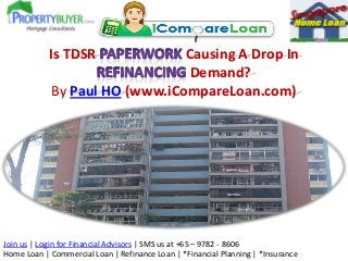 Is TDSR

Causing A Drop In
Demand?
By Paul HO (www.iCompareLoan.com)

Join us | Login for Financial Advisors | SMS us at +65 – 9782 - 8606
Home Loan | Commercial Loan | Refinance Loan | *Financial Planning | *Insurance

 