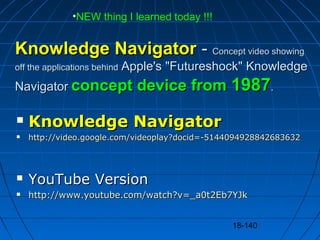 18-140
Knowledge NavigatorKnowledge Navigator -- Concept video showingConcept video showing
off the applications behindoff...