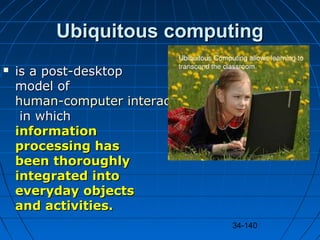 34-140
Ubiquitous computingUbiquitous computing
 is a post-desktopis a post-desktop
model ofmodel of
human-computer inter...