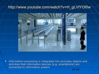 36-140
http://www.youtube.com/watch?v=H_gLVlYOl0whttp://www.youtube.com/watch?v=H_gLVlYOl0w
 Information processing is in...