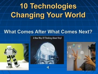66-117-117
10 Technologies10 Technologies
Changing Your WorldChanging Your World
What Comes After What Comes Next?What Com...