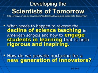 95-140
Developing theDeveloping the
Scientists of TomorrowScientists of Tomorrow
http://www.sri.com/newsroom/podcasts/dev...