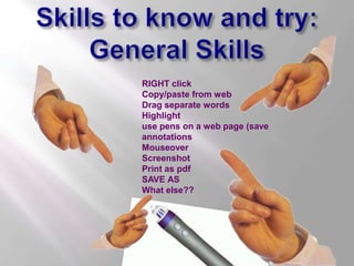 Skills to know and try: General Skills <br />RIGHT click<br />Copy/paste from web<br />Drag separate words<br />Highlight<...