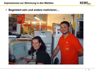 Impressionen zur Stimmung in den Märkten Begeistert sein und andere motivieren… 