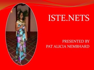 ISTE.NETS

        PRESENTED BY
PAT ALICIA NEMBHARD
 