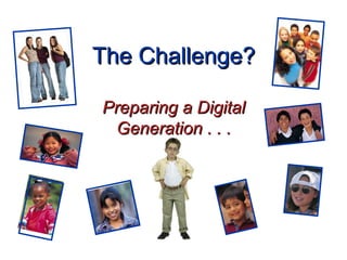 The Challenge? Preparing a Digital Generation . . . 