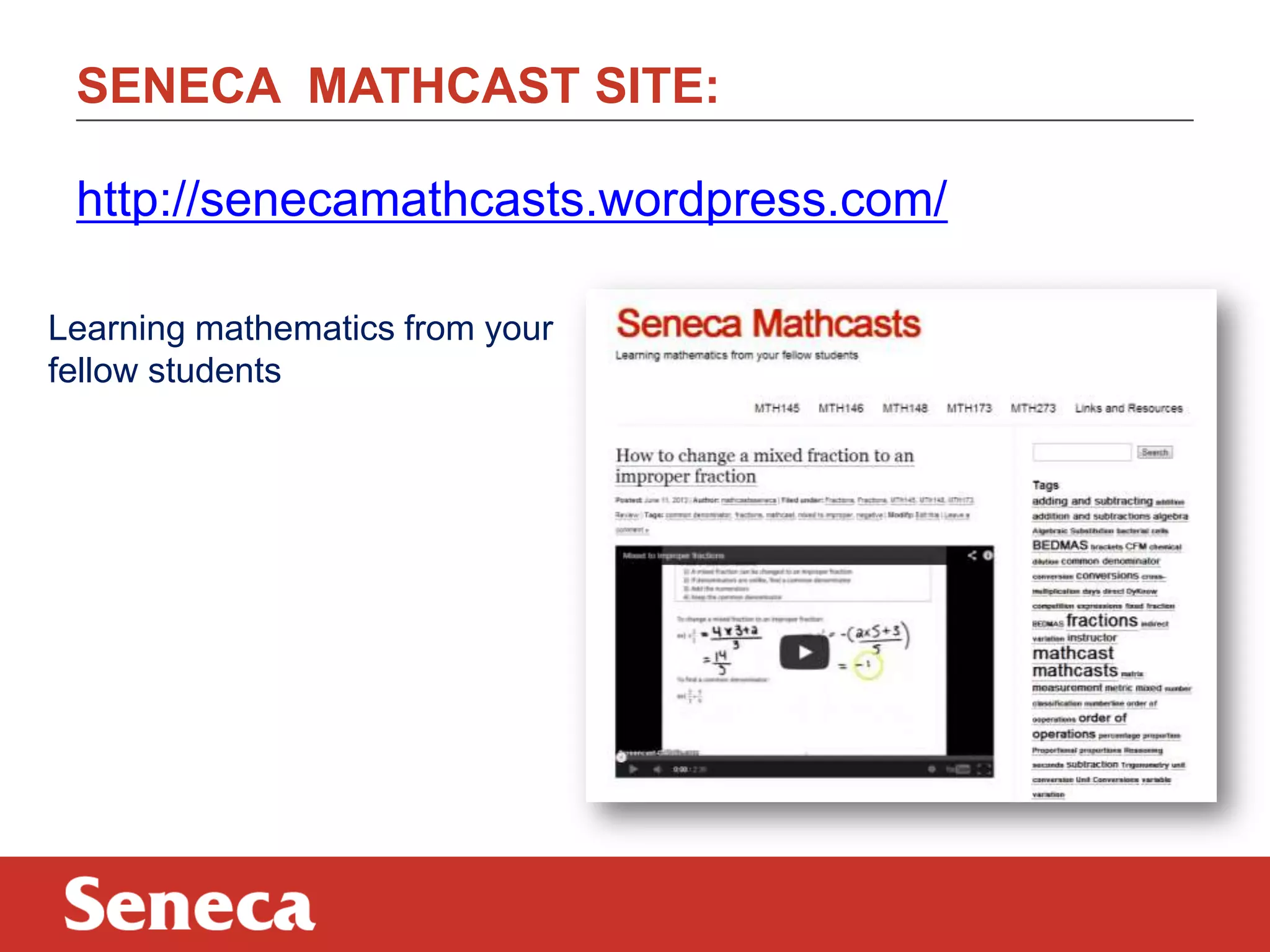 SENECA MATHCAST SITE:
Learning mathematics from your
fellow students
http://senecamathcasts.wordpress.com/
 