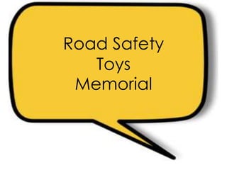 Road Safety
Toys
Memorial
 