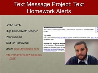 In addition, I will be holding an information night about mobile safety and the project on March 3rd at 7:00pm.  I will go over the project in detail, show you how it works, and also answer any questions you may have about using cell phones in learning.