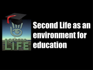 Second Life as an environment for education 
