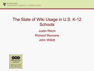 The State of Wiki Usage in U.S. K-12 Schools Justin Reich Richard Murnane John Willett 