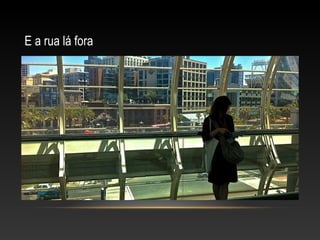 E a rua lá fora
 