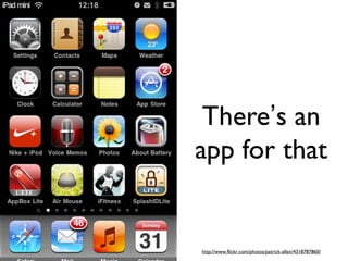 There’s an
app for that
http://www.flickr.com/photos/patrick-allen/4318787860/
 