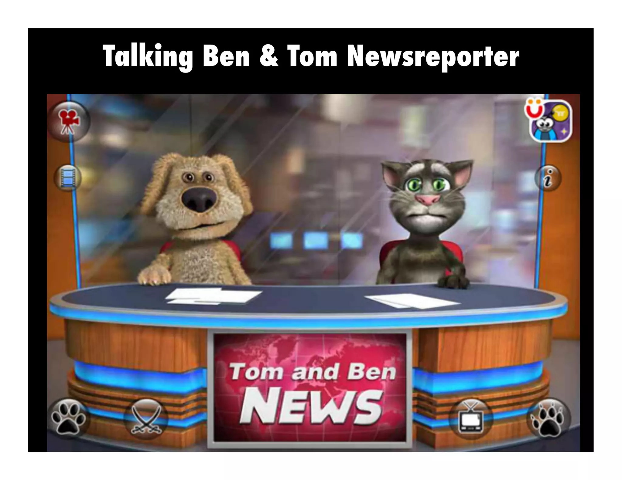 Talking Ben & Tom Newsreporter
 