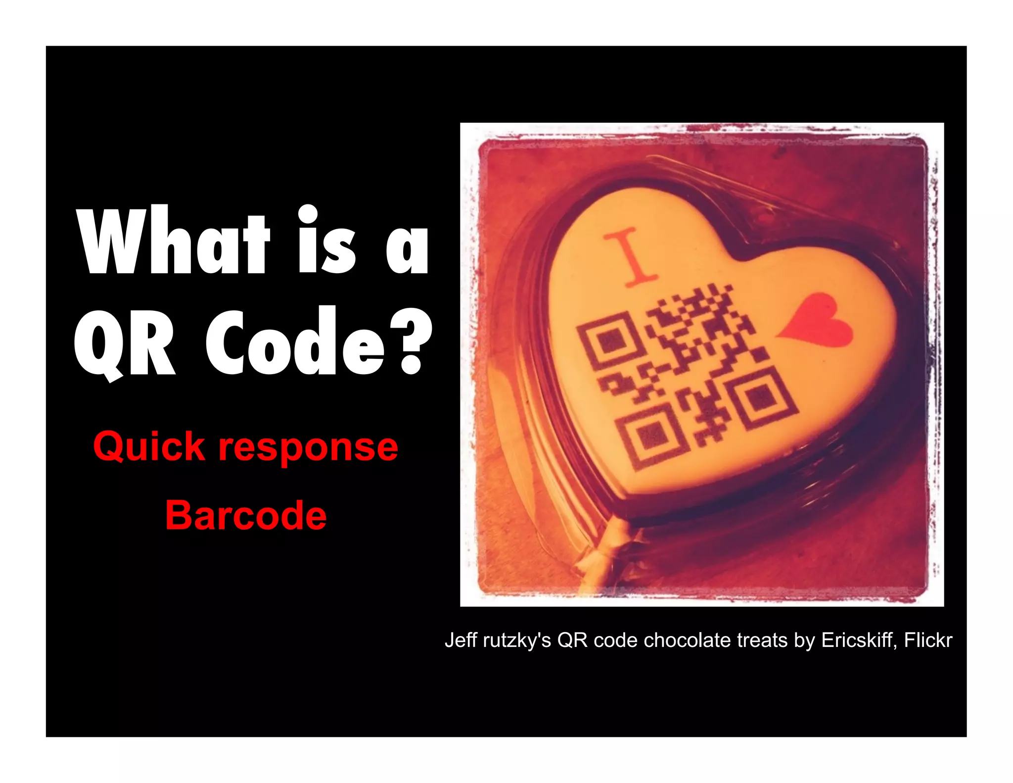 Quick response
Jeff rutzky's QR code chocolate treats by Ericskiff, Flickr
Barcode
 