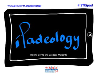 Helene Davitz and Candace Marcotte
www.glenview34.org/ipadeology #ISTEipad
 